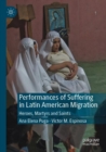 Image for Performances of suffering in Latin American migration  : heroes, martyrs and saints