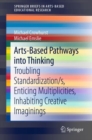 Image for Arts-Based Pathways Into Thinking: Troubling Standardization/s, Enticing Multiplicities, Inhabiting Creative Imaginings