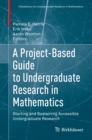 Image for A Project-Based Guide to Undergraduate Research in Mathematics: Starting and Sustaining Accessible Undergraduate Research