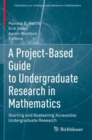 Image for A Project-Based Guide to Undergraduate Research in Mathematics : Starting and Sustaining Accessible Undergraduate Research