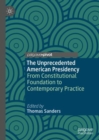 Image for The Unprecedented American Presidency : From Constitutional Foundation to Contemporary Practice