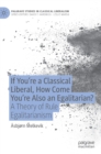 Image for If You’re a Classical Liberal, How Come You’re Also an Egalitarian? : A Theory of Rule Egalitarianism