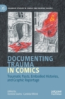 Image for Documenting trauma in comics  : traumatic pasts, embodied histories, and graphic reportage