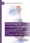 Image for (Re)birthing the feminine in academe  : creating spaces of motherhood in patriarchal contexts