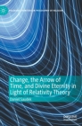 Image for Change, the Arrow of Time, and Divine Eternity in Light of Relativity Theory