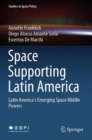 Image for Space Supporting Latin America : Latin America&#39;s Emerging Space Middle Powers