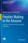 Image for Frontier Making in the Amazon : Economic, Political and Socioecological Conversion