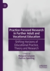 Image for Practice-Focused Research in Further Adult and Vocational Education: Shifting Horizons of Educational Practice, Theory and Research
