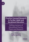 Image for Practice-focused research in further adult and vocational education  : shifting horizons of educational practice, theory and research