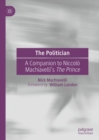 Image for The Politician: A Companion to Niccolo Machiavelli&#39;s The Prince
