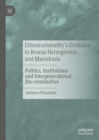 Image for Ethnonationality’s Evolution in Bosnia Herzegovina and Macedonia : Politics, Institutions and Intergenerational Dis-continuities