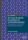 Image for The Socio-Economic Foundations of Sustainable Business: Managing in the Fourth Industrial Revolution