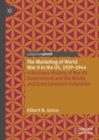 Image for The Marketing of World War II in the US, 1939-1946: A Business History of the US Government and the Media and Entertainment Industries