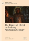 Image for The Figure of Christ in the Long Nineteenth Century