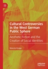 Image for Cultural controversies in the West German public sphere  : aesthetic fiction and the creation of social identities