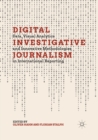 Image for Digital Investigative Journalism : Data, Visual Analytics and Innovative Methodologies in International Reporting