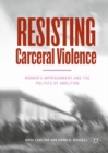 Image for Resisting Carceral Violence : Women&#39;s Imprisonment and the Politics of Abolition