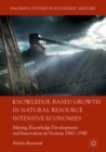 Image for Knowledge-Based Growth in Natural Resource Intensive Economies : Mining, Knowledge Development and Innovation in Norway 1860-1940