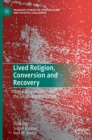 Image for Lived Religion, Conversion and Recovery : Negotiating of Self, the Social, and the Sacred
