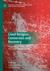 Image for Lived Religion, Conversion and Recovery: Negotiating of Self, the Social, and the Sacred