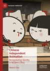 Image for Chinese Independent Animation : Renegotiating Identity in Modern China