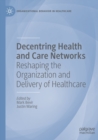 Image for Decentring health and care networks  : reshaping the organization and delivery of healthcare