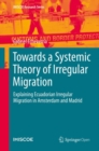 Image for Towards a Systemic Theory of Irregular Migration: Explaining Ecuadorian Irregular Migration in Amsterdam and Madrid