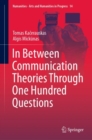 Image for In Between Communication Theories Through One Hundred Questions