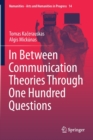 Image for In Between Communication Theories Through One Hundred Questions