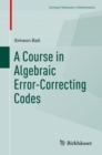 Image for A Course in Algebraic Error-Correcting Codes