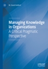 Image for Managing Knowledge in Organizations: A Critical Pragmatic Perspective