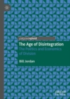 Image for The age of disintegration  : the politics and economics of division