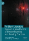 Image for Ambient literature: towards a new poetics of situated writing and reading practices