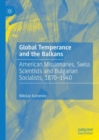 Image for Global Temperance and the Balkans: American Missionaries, Swiss Scientists and Bulgarian Socialists, 1870-1940