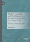 Image for The Sufi Paradigm and the Makings of a Vernacular Knowledge in Colonial India
