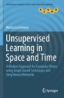 Image for Unsupervised Learning in Space and Time : A Modern Approach for Computer Vision using Graph-based Techniques and Deep Neural Networks