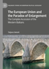 Image for The European Union and the Paradox of Enlargement: The Complex Accession of the Western Balkans