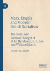Image for Marx, Engels and modern British socialism  : the social and political thought of H.M. Hyndman, E.B. Bax and William Morris
