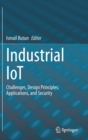 Image for Industrial IoT : Challenges, Design Principles, Applications, and Security