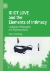 Image for Idiot love and the elements of intimacy  : literature, philosophy, and psychoanalysis