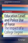 Image for Education Level and Police Use of Force : The Impact of a College Degree