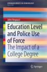 Image for Education Level and Police Use of Force SpringerBriefs in Policing: The Impact of a College Degree