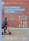 Image for Anti-Catholicism in Britain and Ireland, 1600-2000  : practices, representations and ideas