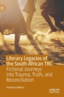 Image for Literary legacies of the South African TRC  : fictional journeys into trauma, truth, and reconciliation