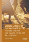 Image for Literary legacies of the South African TRC  : fictional journeys into trauma, truth, and reconciliation