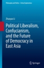 Image for Political Liberalism, Confucianism, and the Future of Democracy in East Asia