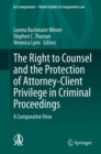 Image for The Right to Counsel and the Protection of Attorney-Client Privilege in Criminal Proceedings: A Comparative View
