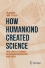 Image for How Humankind Created Science : From Early Astronomy to Our Modern Scientific Worldview