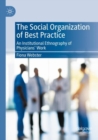 Image for The social organization of best practice  : an institutional ethnography of physicians&#39; work