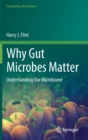 Image for Why gut microbes matter  : understanding our microbiome